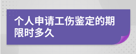 个人申请工伤鉴定的期限时多久