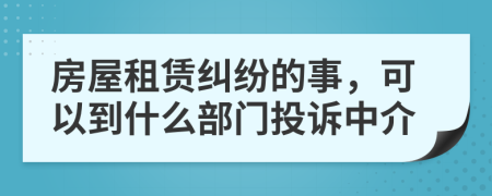 房屋租赁纠纷的事，可以到什么部门投诉中介