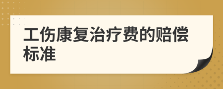 工伤康复治疗费的赔偿标准