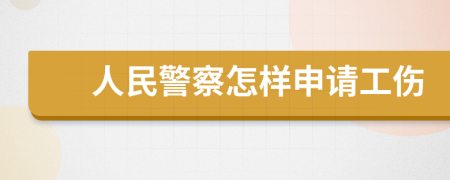 人民警察怎样申请工伤