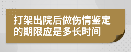 打架出院后做伤情鉴定的期限应是多长时间