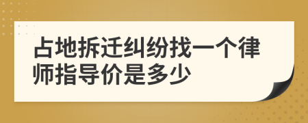 占地拆迁纠纷找一个律师指导价是多少