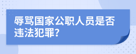 辱骂国家公职人员是否违法犯罪？