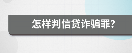 怎样判信贷诈骗罪？