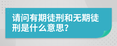 请问有期徒刑和无期徒刑是什么意思？