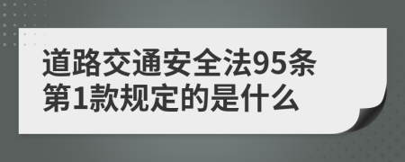 道路交通安全法95条第1款规定的是什么