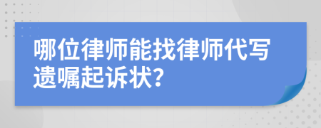 哪位律师能找律师代写遗嘱起诉状？