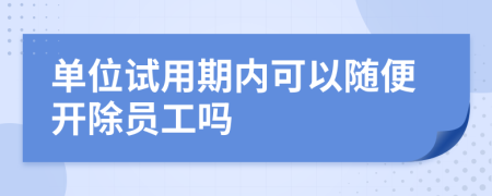 单位试用期内可以随便开除员工吗