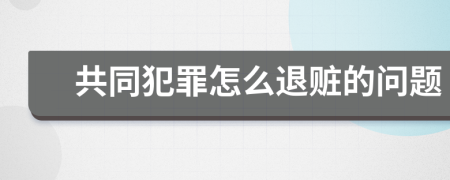 共同犯罪怎么退赃的问题