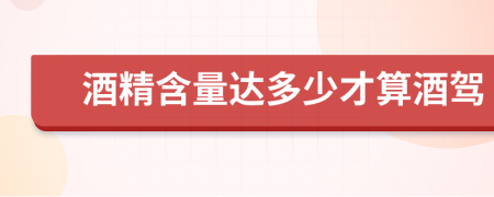 酒精含量达多少才算酒驾