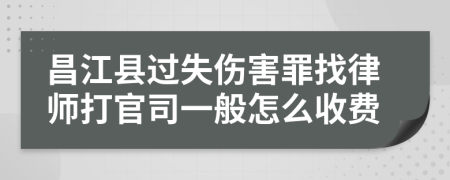 昌江县过失伤害罪找律师打官司一般怎么收费