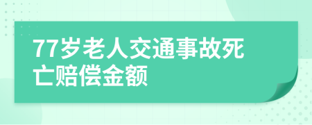 77岁老人交通事故死亡赔偿金额