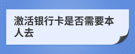 激活银行卡是否需要本人去