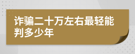 诈骗二十万左右最轻能判多少年