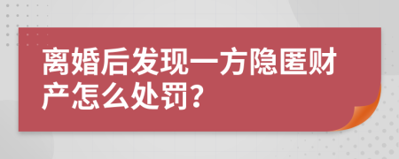 离婚后发现一方隐匿财产怎么处罚？