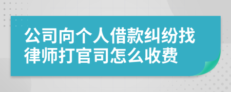 公司向个人借款纠纷找律师打官司怎么收费