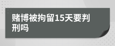 赌博被拘留15天要判刑吗