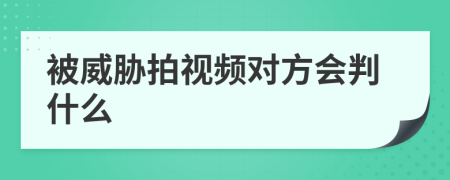 被威胁拍视频对方会判什么