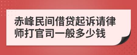 赤峰民间借贷起诉请律师打官司一般多少钱