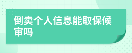 倒卖个人信息能取保候审吗