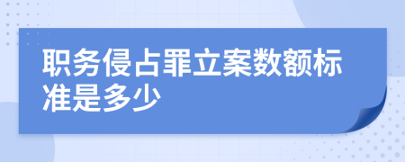 职务侵占罪立案数额标准是多少