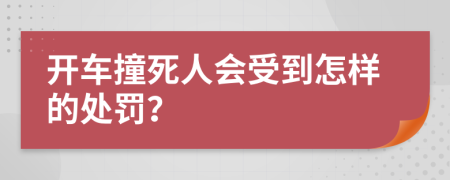 开车撞死人会受到怎样的处罚？