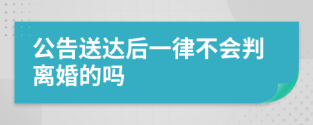 公告送达后一律不会判离婚的吗