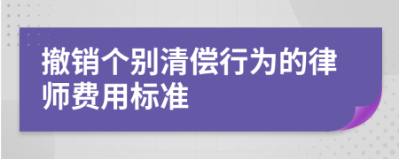 撤销个别清偿行为的律师费用标准