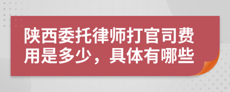 陕西委托律师打官司费用是多少，具体有哪些