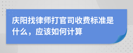 庆阳找律师打官司收费标准是什么，应该如何计算