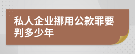 私人企业挪用公款罪要判多少年