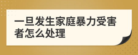 一旦发生家庭暴力受害者怎么处理