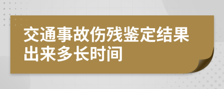 交通事故伤残鉴定结果出来多长时间