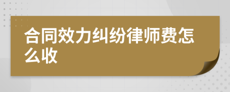 合同效力纠纷律师费怎么收