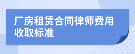 厂房租赁合同律师费用收取标准