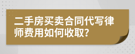 二手房买卖合同代写律师费用如何收取？