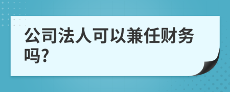 公司法人可以兼任财务吗?
