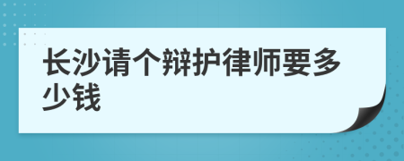长沙请个辩护律师要多少钱