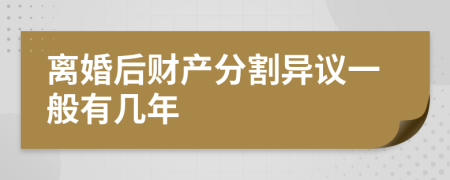 离婚后财产分割异议一般有几年