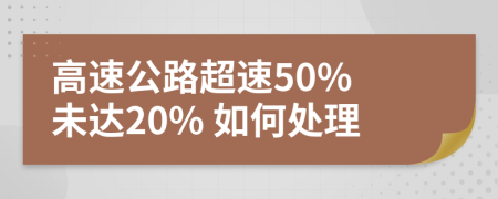 高速公路超速50% 未达20% 如何处理