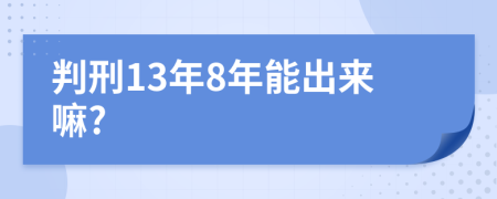 判刑13年8年能出来嘛?