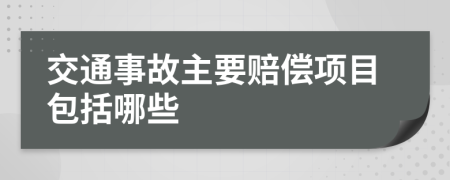 交通事故主要赔偿项目包括哪些