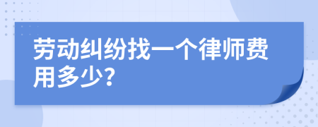 劳动纠纷找一个律师费用多少？