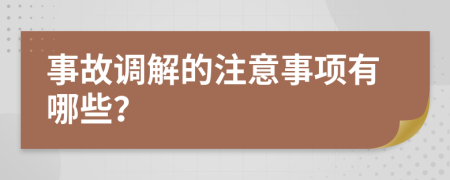 事故调解的注意事项有哪些？