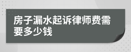 房子漏水起诉律师费需要多少钱