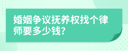 婚姻争议抚养权找个律师要多少钱？