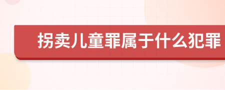 拐卖儿童罪属于什么犯罪