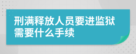 刑满释放人员要进监狱需要什么手续