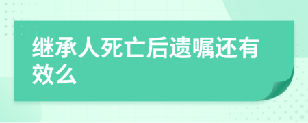 继承人死亡后遗嘱还有效么