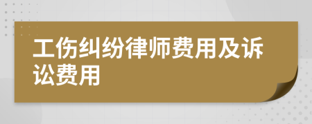 工伤纠纷律师费用及诉讼费用